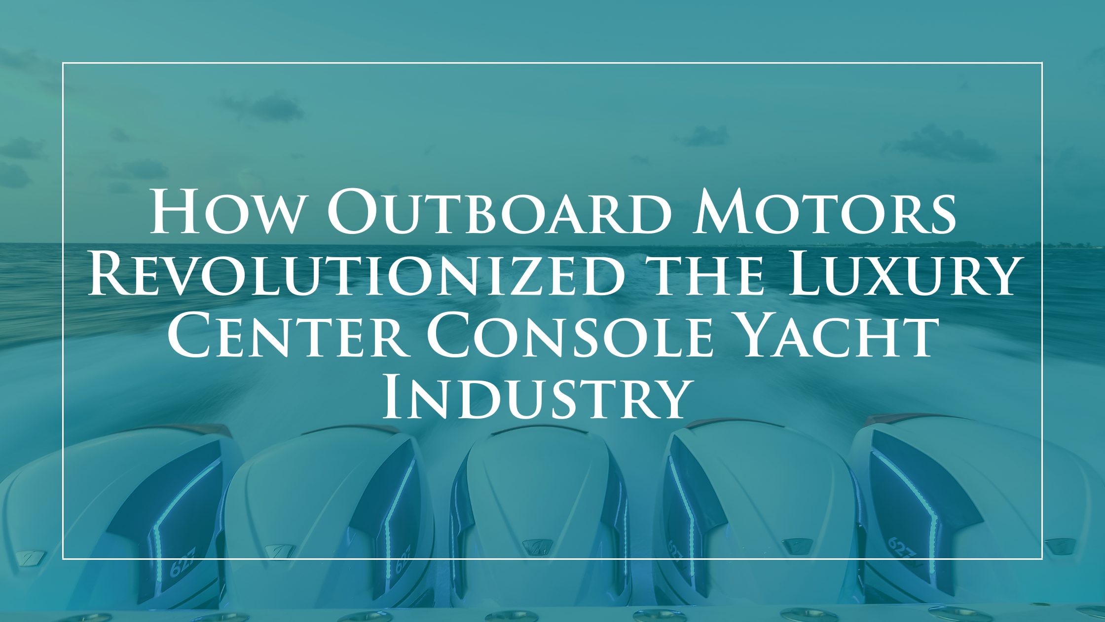 Outboard-Engines-Revolutionized-the-center-console-market-blog-cover